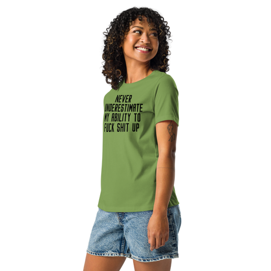 "Never Understimate My Ability To Fuck Shit Up" printed on a leaf women's relaxed t-shirt worn by a female