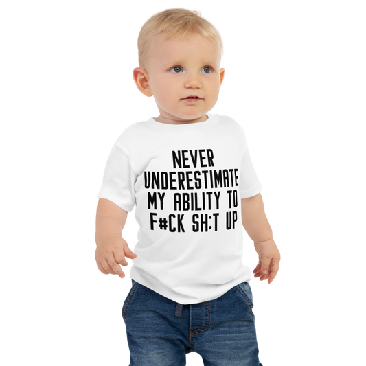 "Never Understimate My Ability To F#Ck Sh:t Up" printed on a white baby jersey short sleeve tee worn by a male