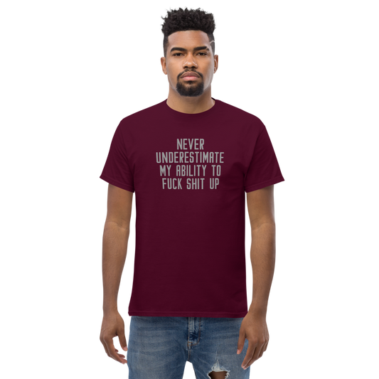 "Never Understimate My Ability To Fuck Shit Up" printed on a maroon unisex classic tee worn by a male