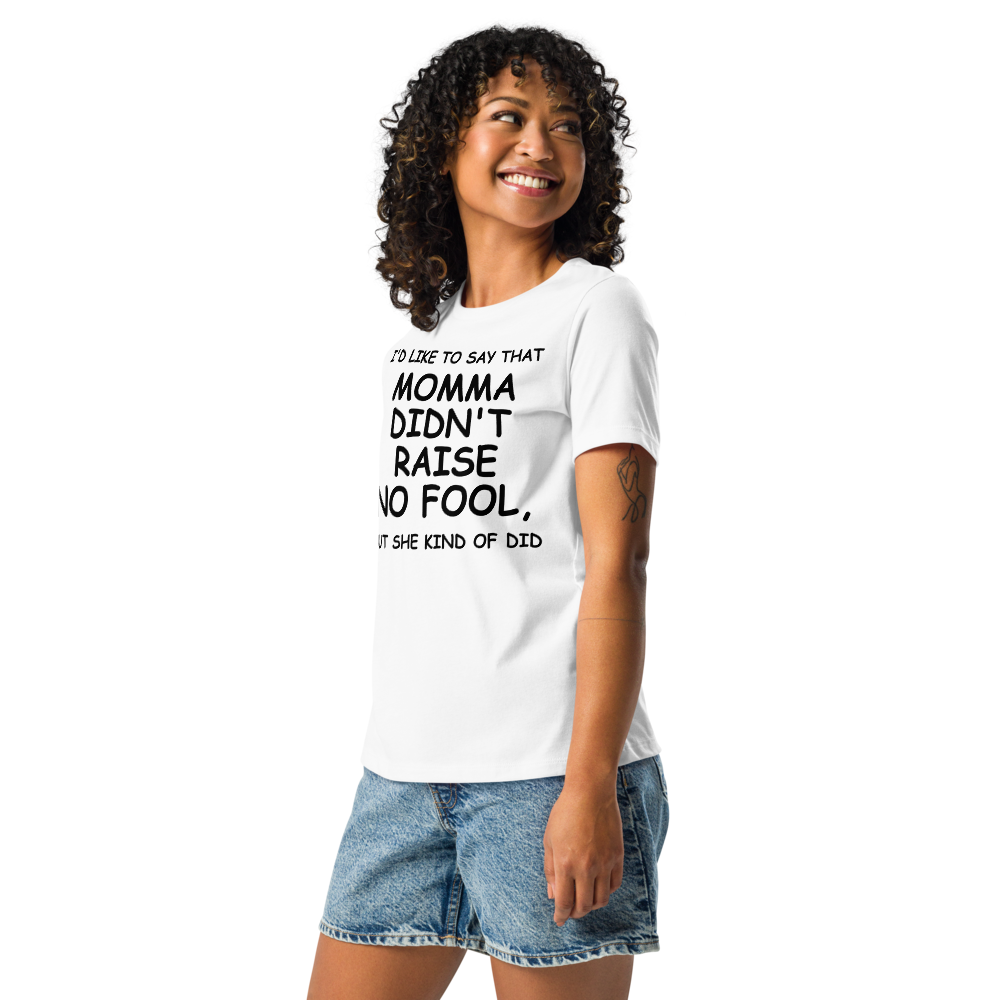 "I'd like to say that momma didn't raise no fool, but she kind of did" printed on a white women's relaxed t-shirt worn by a female