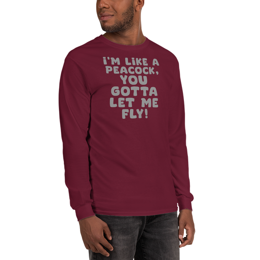 "I'm like a peacock, you gotta let me fly!" printed on a maroon men's long sleeve shirt worn by a male