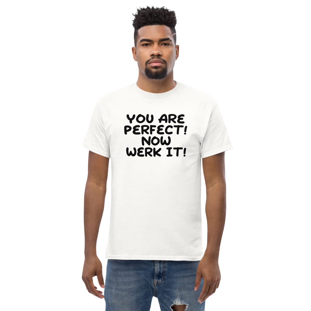 "You Are Perfect! Now Werk It!" printed on a white unisex classic tee worn by a male