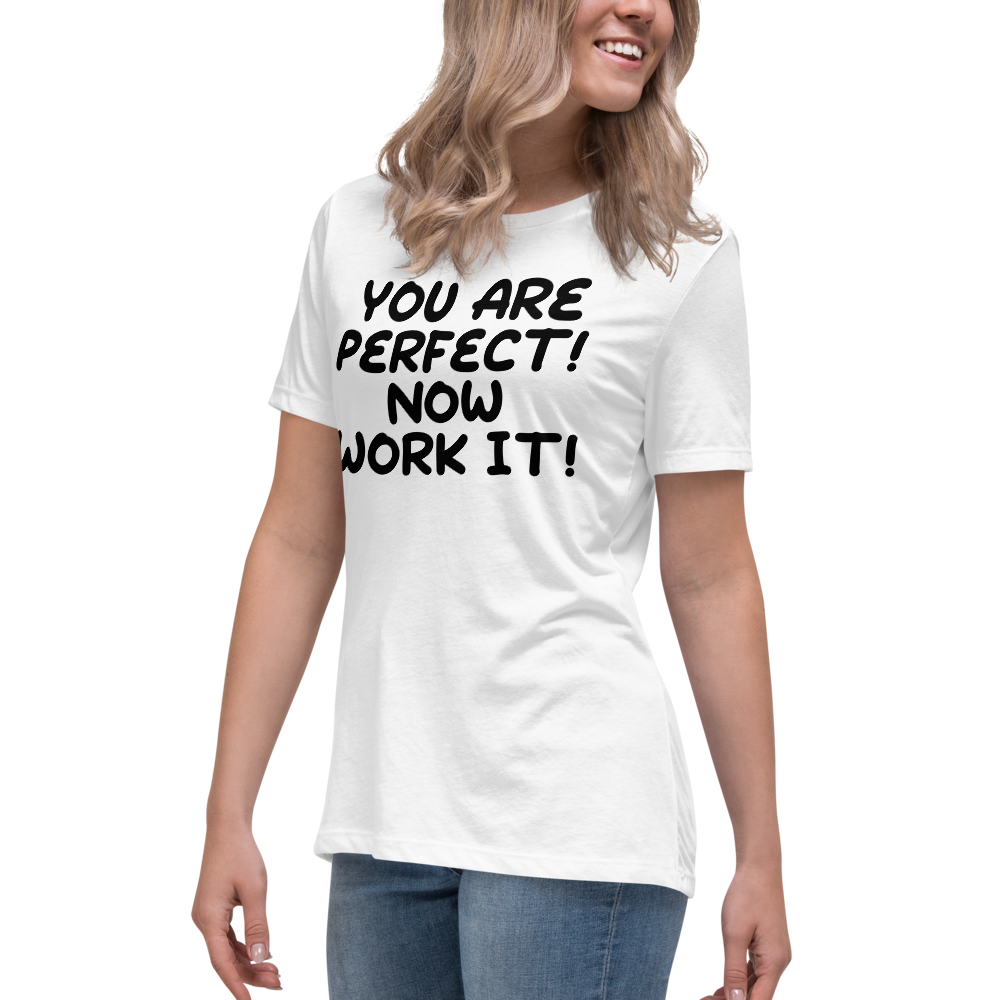"You Are Perfect! Now Work It!" printed on a white women's relaxed t-shirt worn by a female
