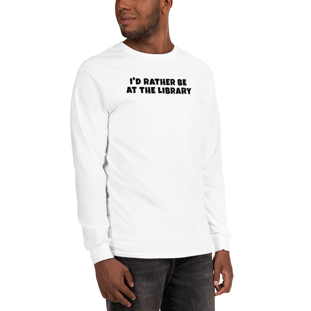 "I’d rather be at the library" printed on a white men's long sleeve shirt worn by a male