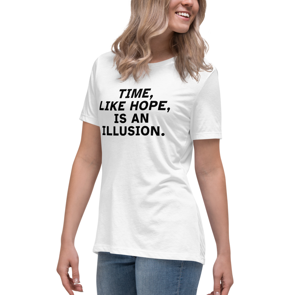 "Time, like hope, is an illusion" printed on a white women's relaxed t-shirt worn by a female