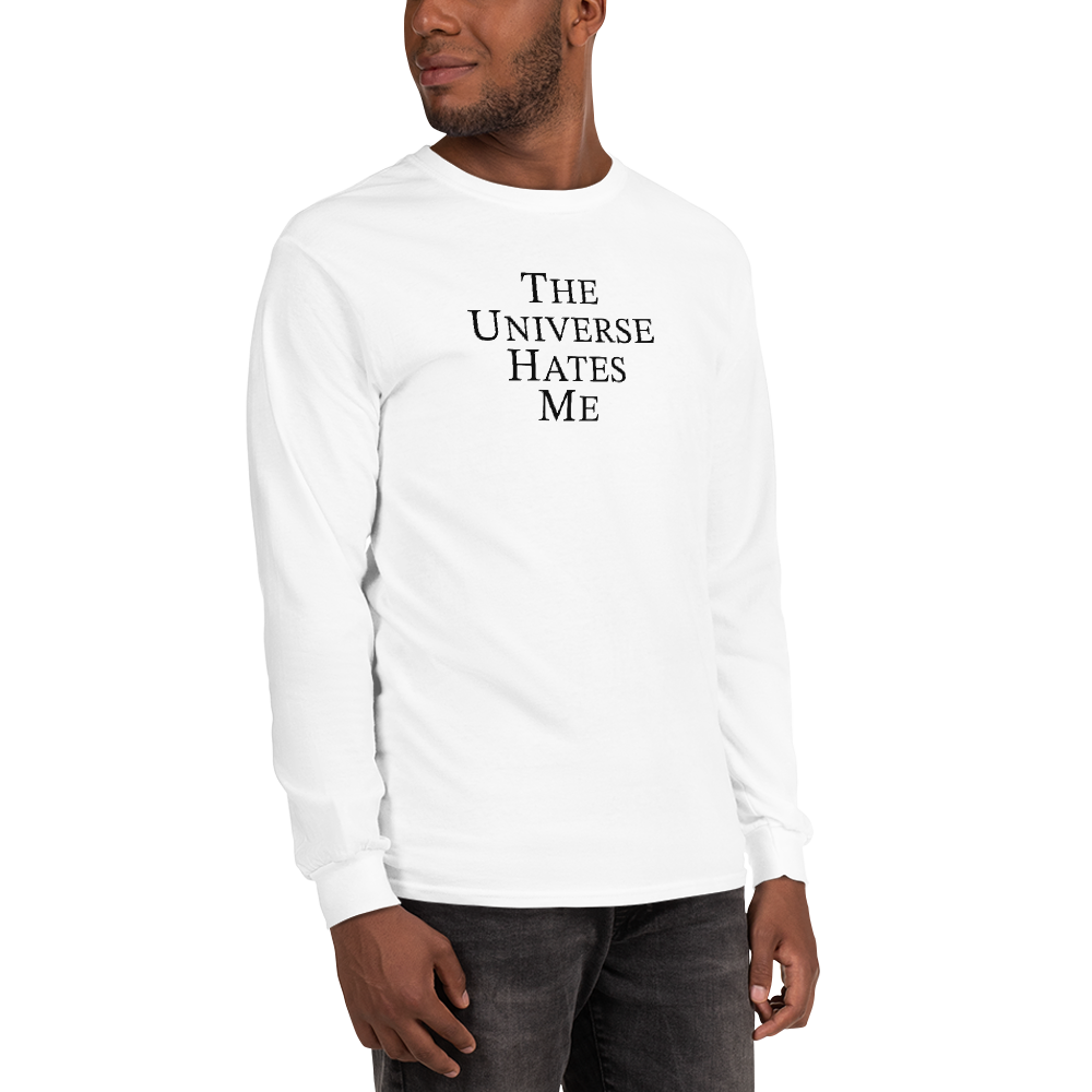 "The Universe Hates Me" printed on a white men's long sleeve shirt worn by a male