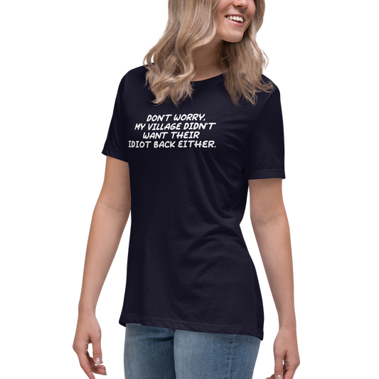 "Don't worry, my village didn’t want their idiot back either." printed on a navy women's relaxed t-shirt worn by a female