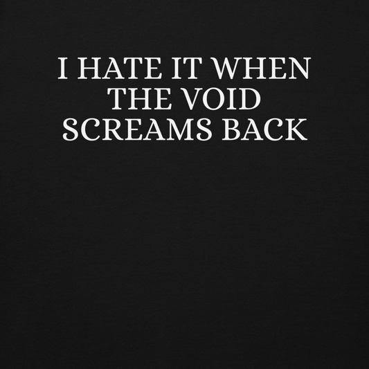 "I hate it when the void screams back" printed on a black background