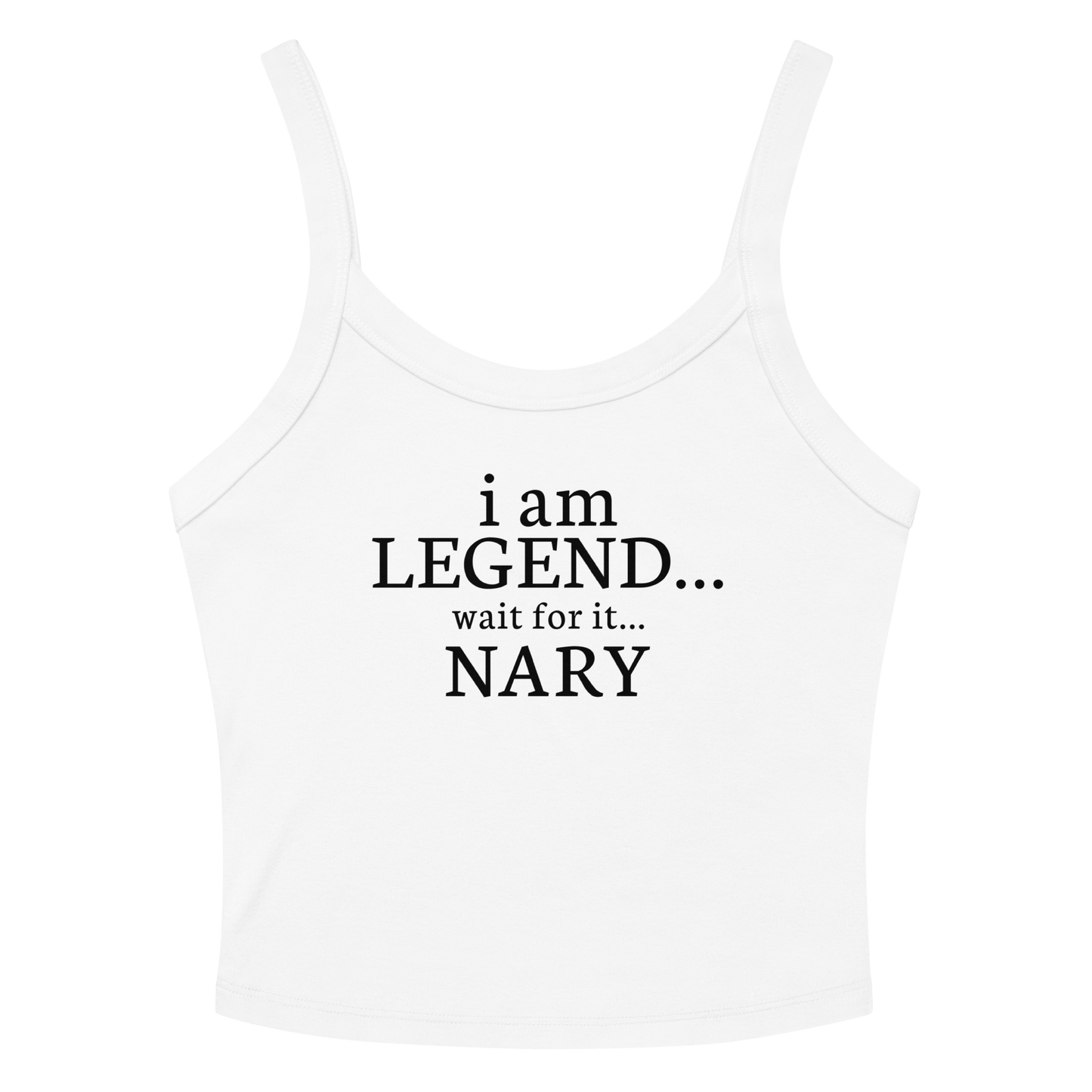 "I Am Legend... Wait For It... Nary" printed on a solid white blend women's micro-rib tanktop laying on a flat surface amongst sunglasses and shorts