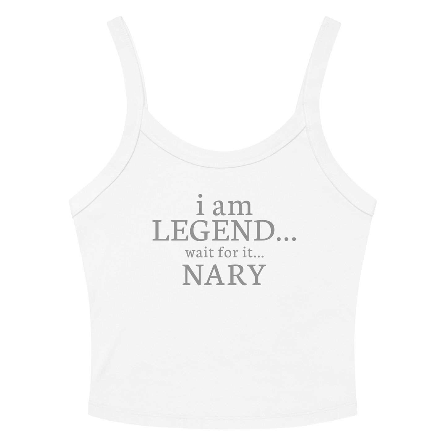 "I Am Legend... Wait For It... Nary" printed on a solid white blend women's micro-rib tanktop laying on a flat surface amongst sunglasses and shorts