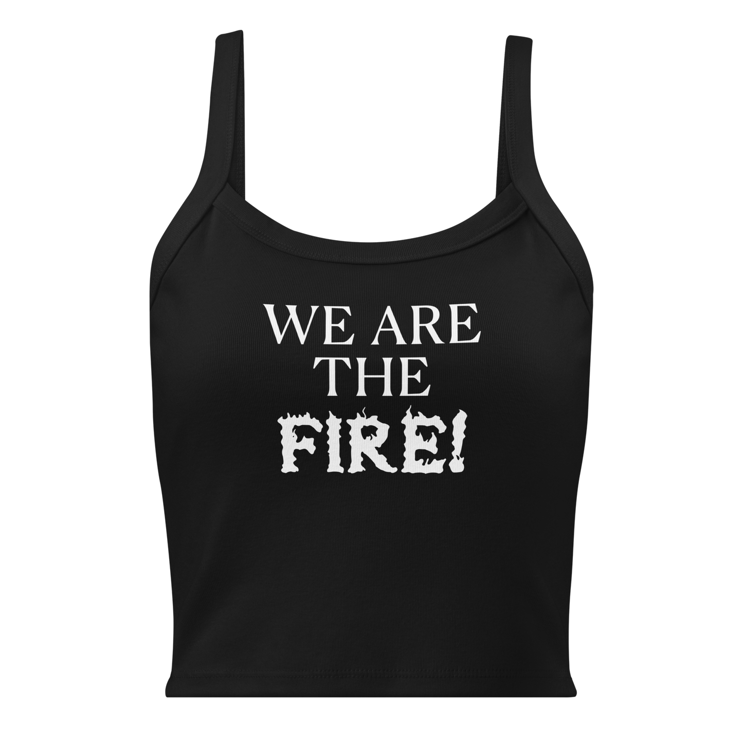 "We are the fire!" printed on a solid black blend women's micro-rib tanktop laying on a flat surface