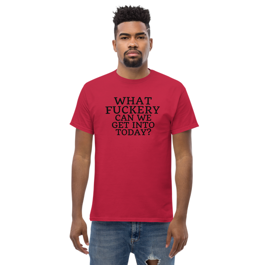 "What fuckery can we get into today?" printed on a cardinal unisex classic tee worn by a male