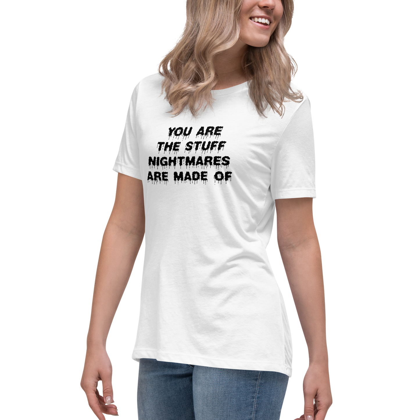 "You are the stuff nightmares are made of" printed on a white women's relaxed t-shirt worn by a female