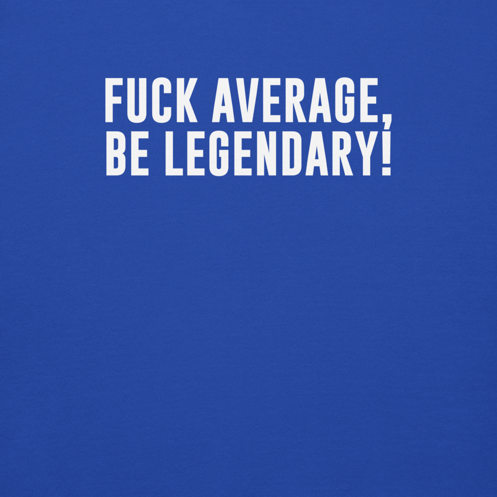 Be Legendary Not Average - Uncensored