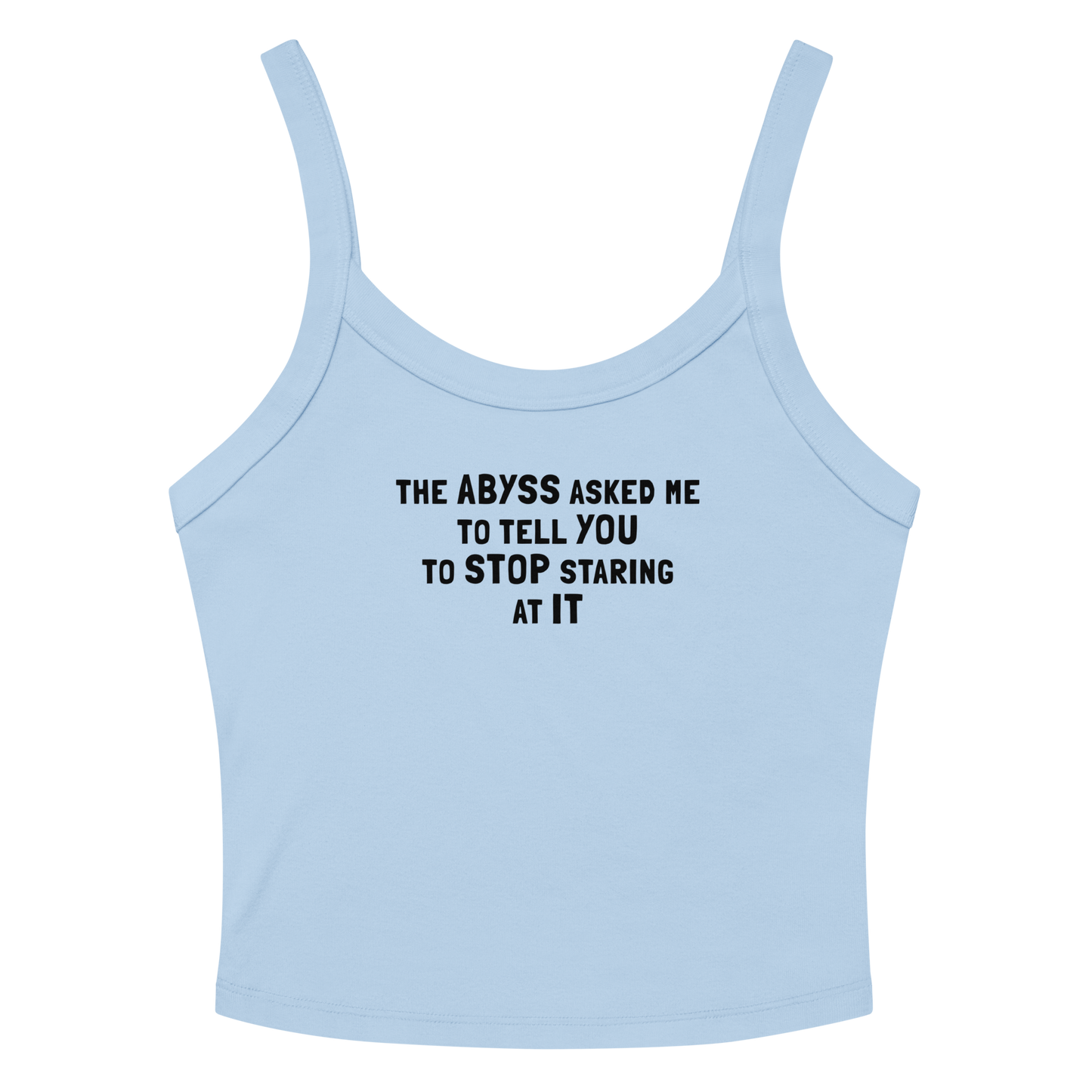 "The Abyss asked me to tell you to stop staring at it" printed on a solid baby blue blend women's micro-rib tanktop laying on a flat surface amongst sunglasses and shorts