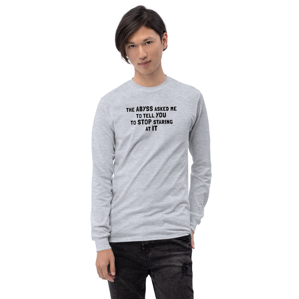 "The Abyss asked me to tell you to stop staring at it" printed on a sport grey men's long sleeve shirt worn by a male