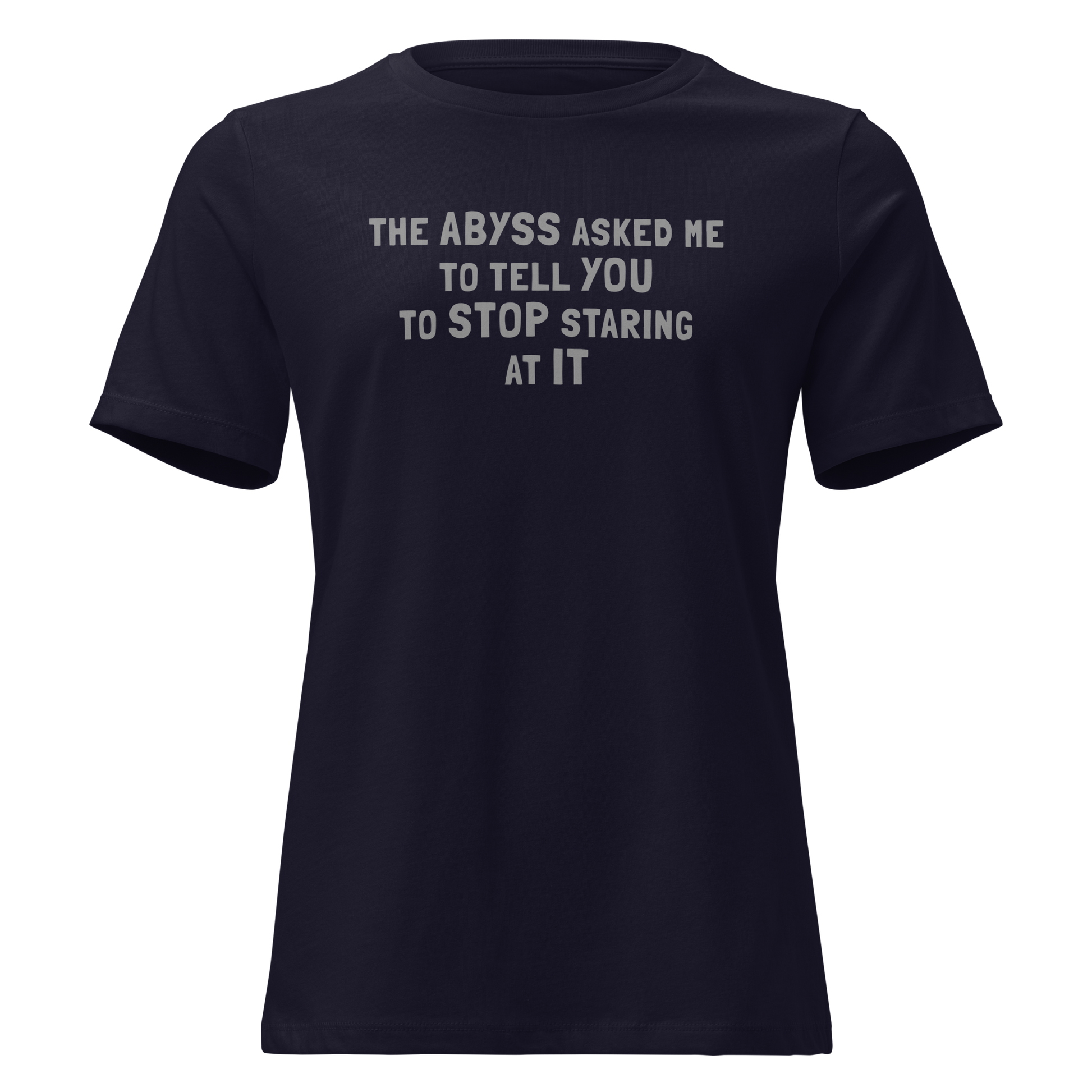 "The Abyss asked me to tell you to stop staring at it" printed on a navy on an invisible / simulated body