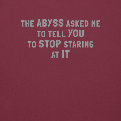 "The Abyss asked me to tell you to stop staring at it" printed on a maroon background