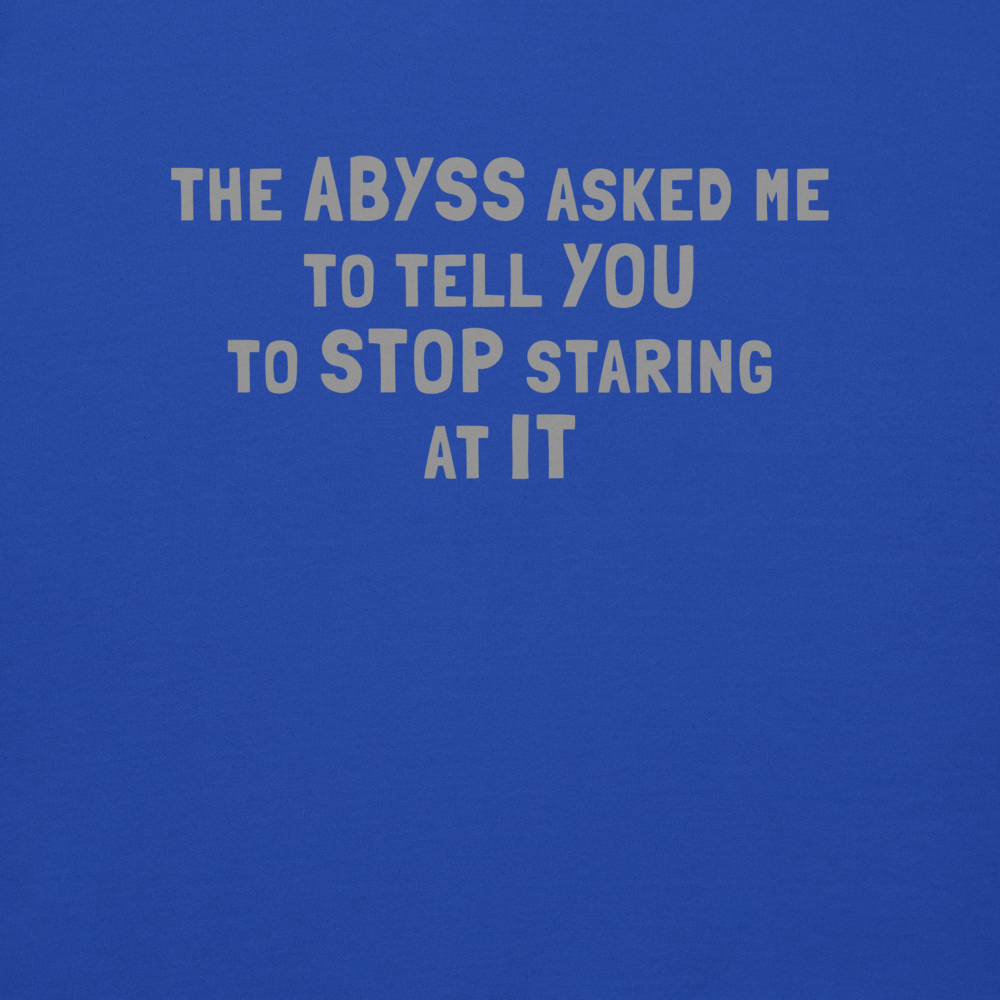 "The Abyss asked me to tell you to stop staring at it" printed on a team royal background