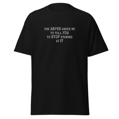 "The Abyss asked me to tell you to stop staring at it" printed on a black on an invisible body