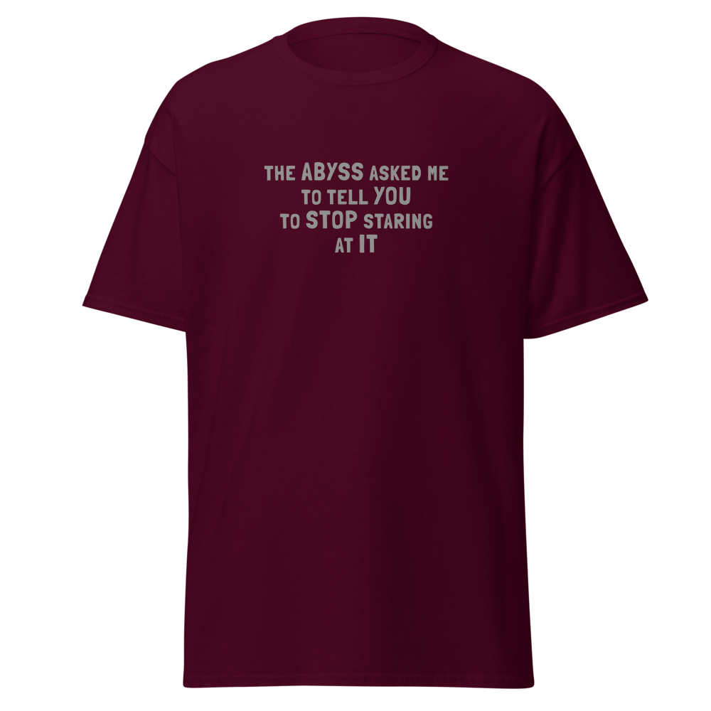 "The Abyss asked me to tell you to stop staring at it" printed on a maroon on an invisible body
