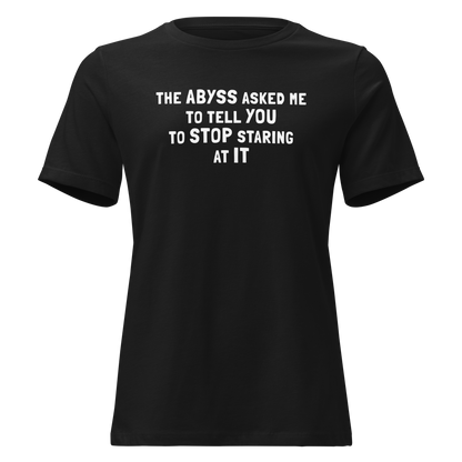 "The Abyss asked me to tell you to stop staring at it" printed on a black on an invisible / simulated body