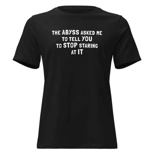 "The Abyss asked me to tell you to stop staring at it" printed on a black on an invisible / simulated body