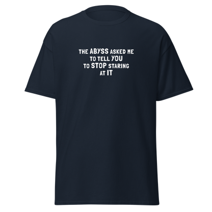 "The Abyss asked me to tell you to stop staring at it" printed on a navy on an invisible body