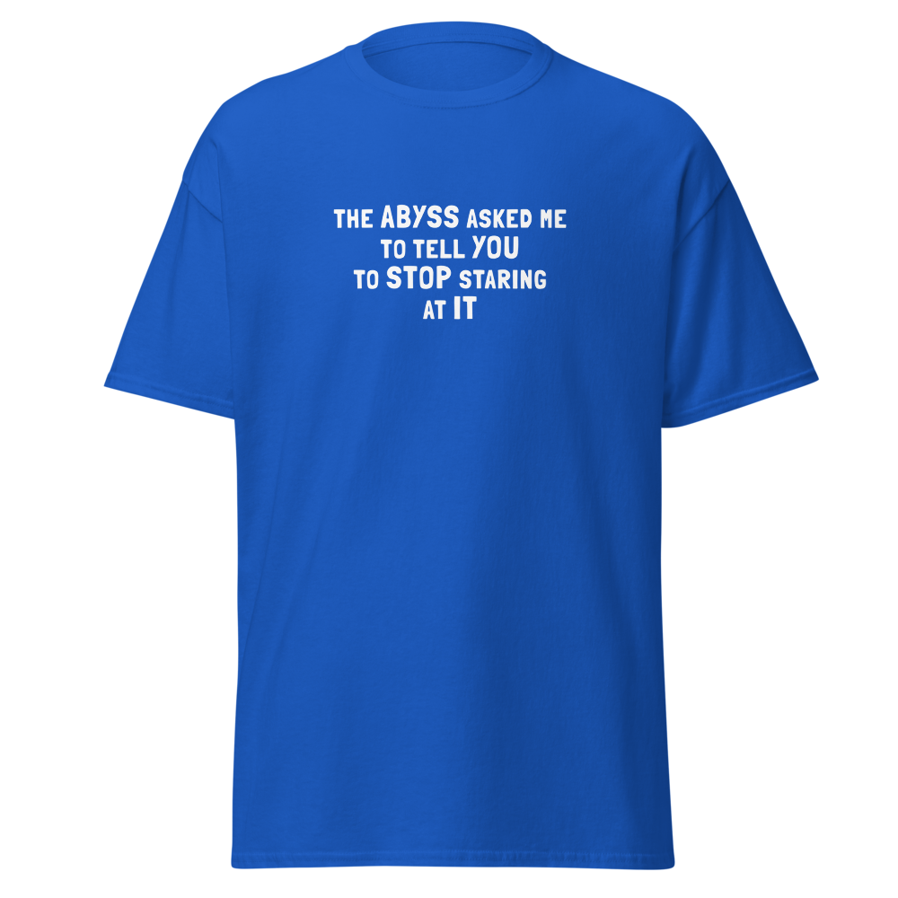 "The Abyss asked me to tell you to stop staring at it" printed on a royal on an invisible body
