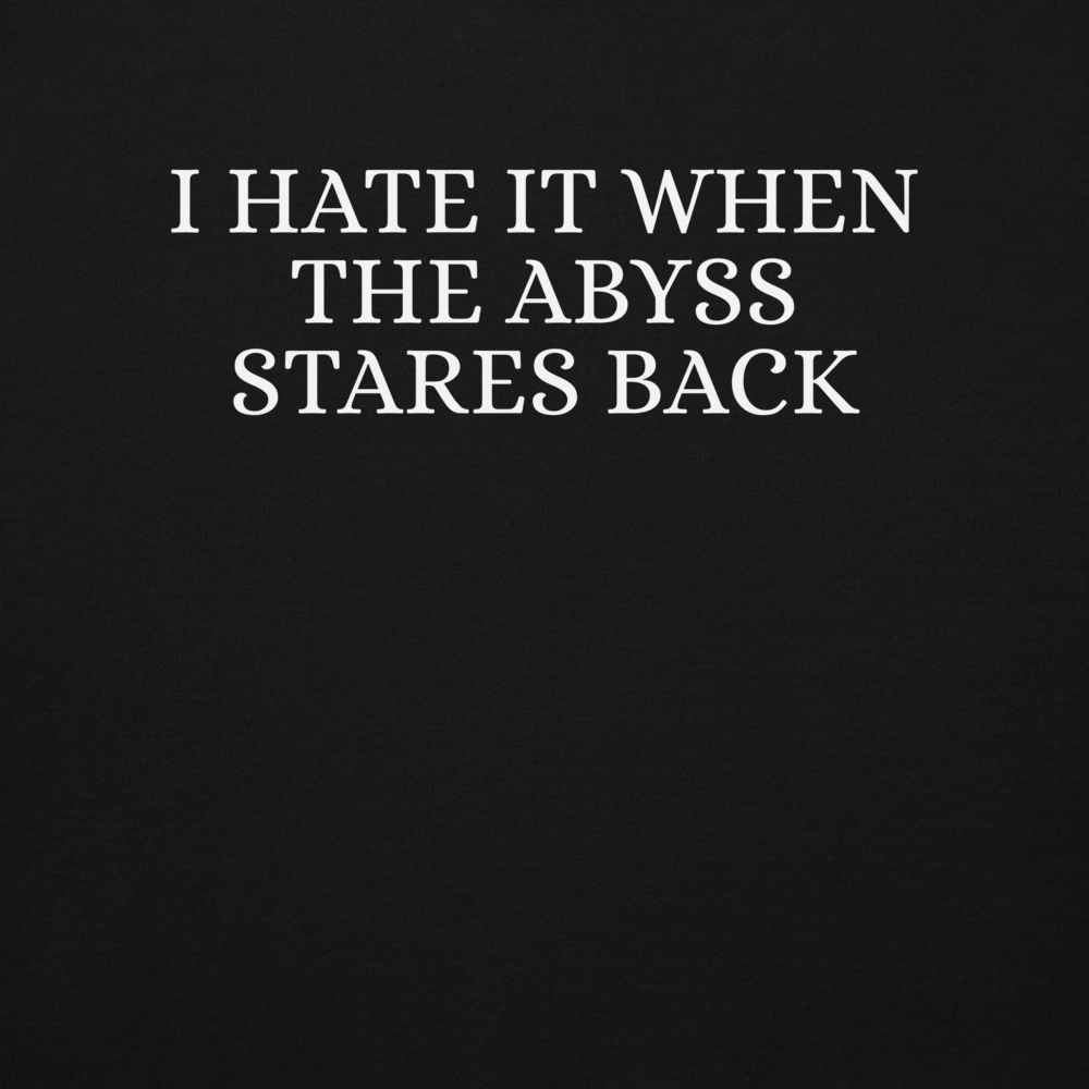 "I hate it when the abyss stares back" printed on a black background