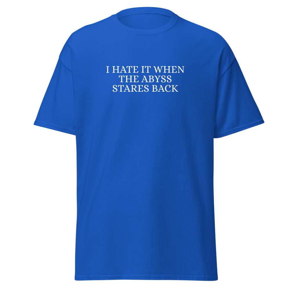 "I hate it when the abyss stares back" printed on a royal on an invisible body