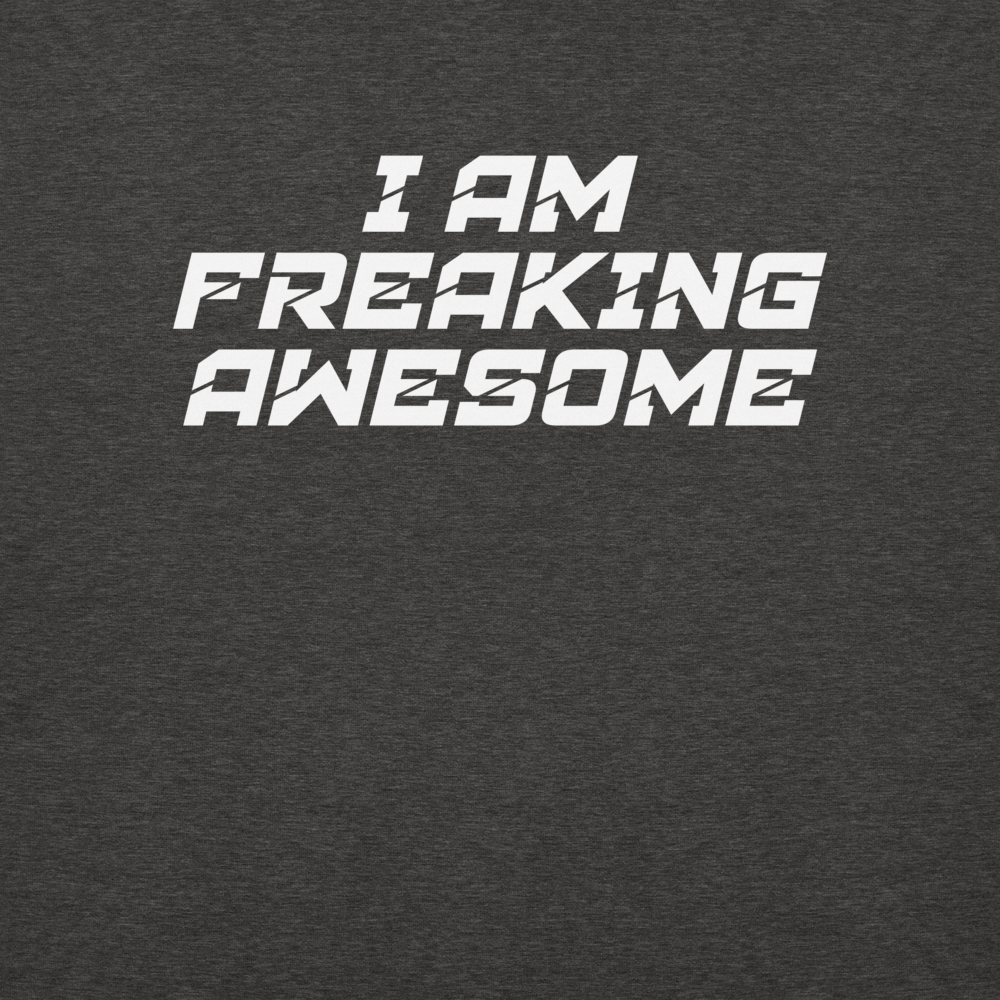 "I Am Freaking Awesome" printed on a charcoal heather background