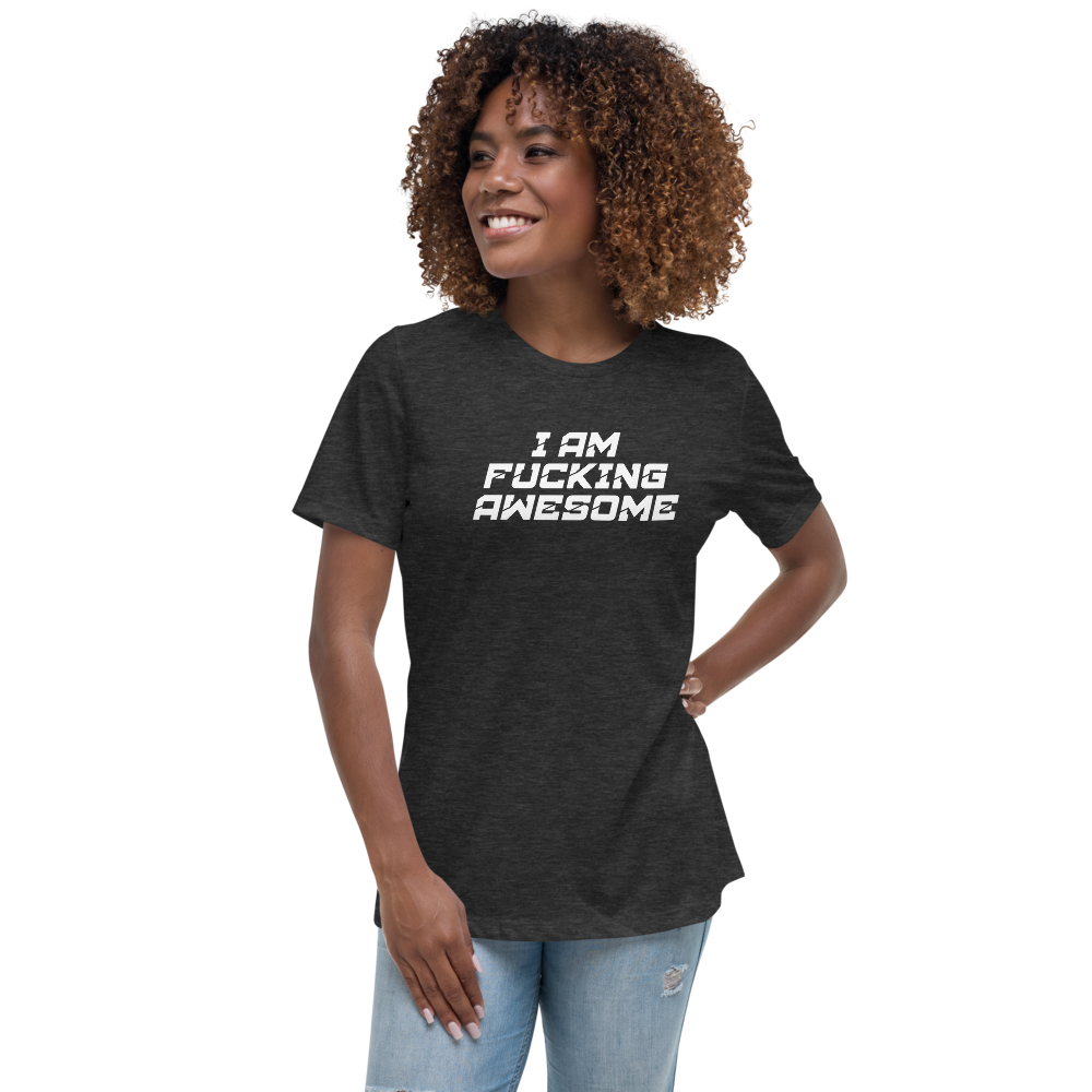 "I Am Fucking Awesome" printed on a dark grey heather women's relaxed t-shirt worn by a female