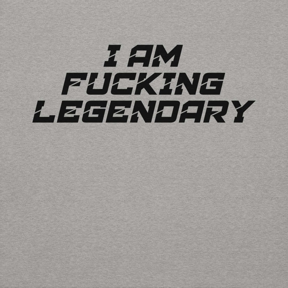"I Am Fucking Legendary" printed on a carbon grey background