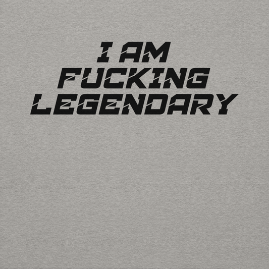 "I Am Fucking Legendary" printed on a carbon grey background