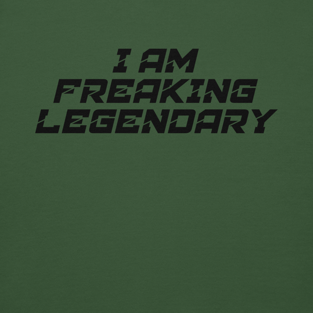 "I Am Freaking Legendary" printed on a forest green background