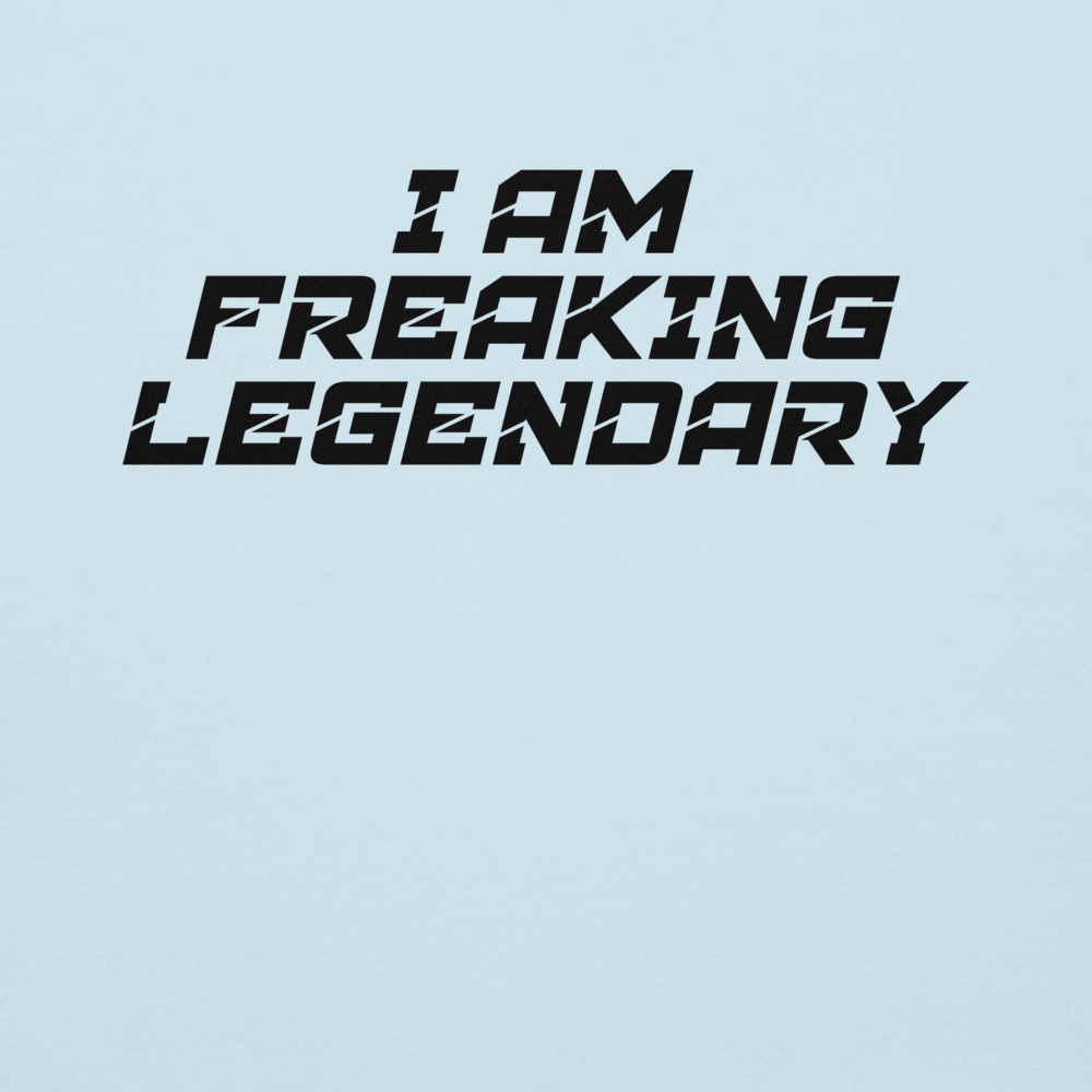 "I Am Freaking Legendary" printed on a sky blue background