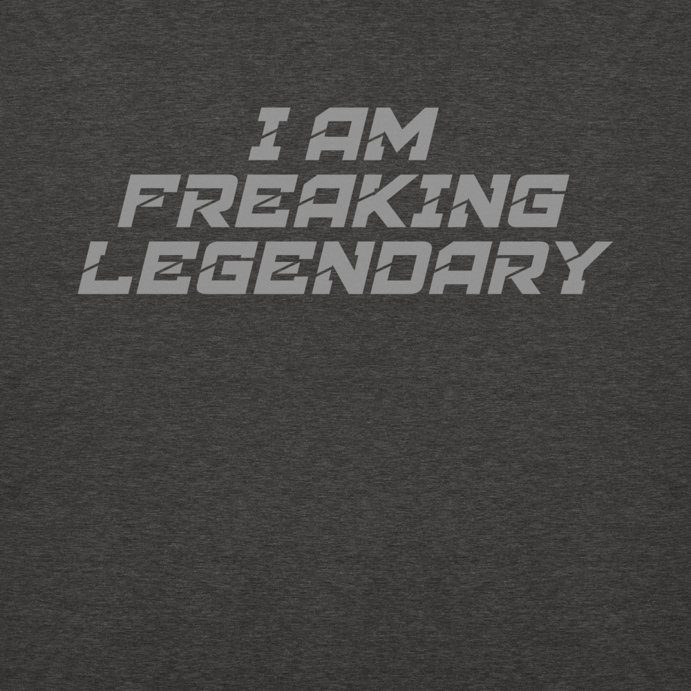 "I Am Freaking Legendary" printed on a charcoal heather background