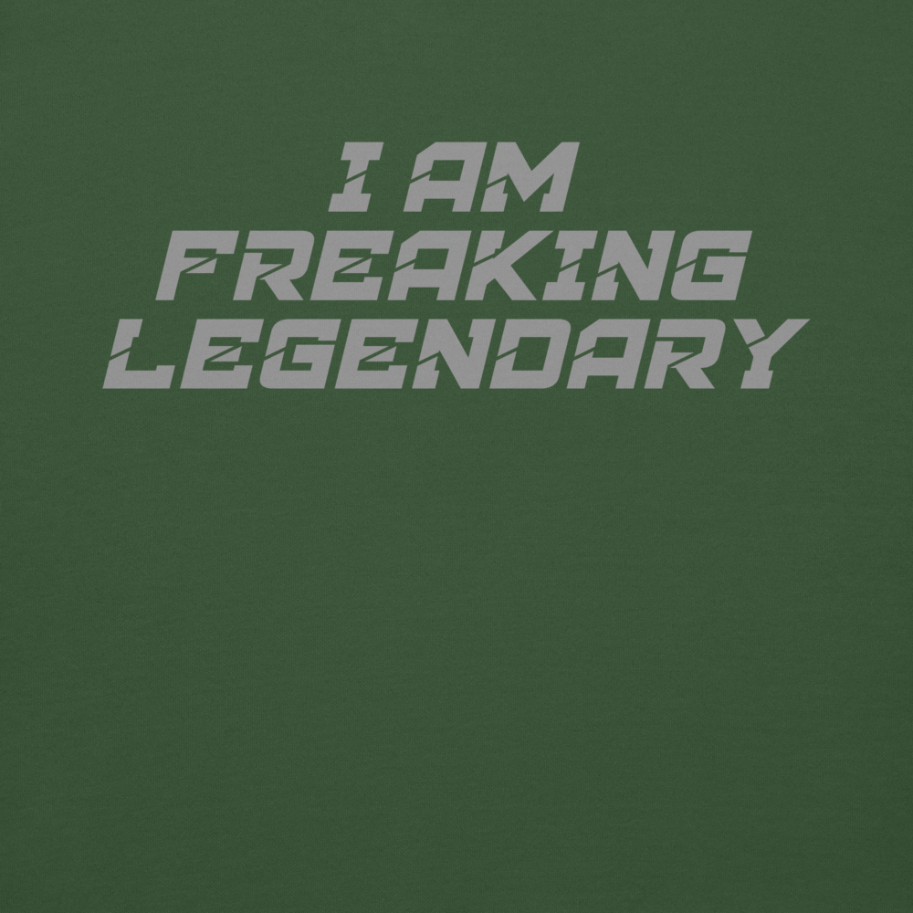 "I Am Freaking Legendary" printed on a forest green background