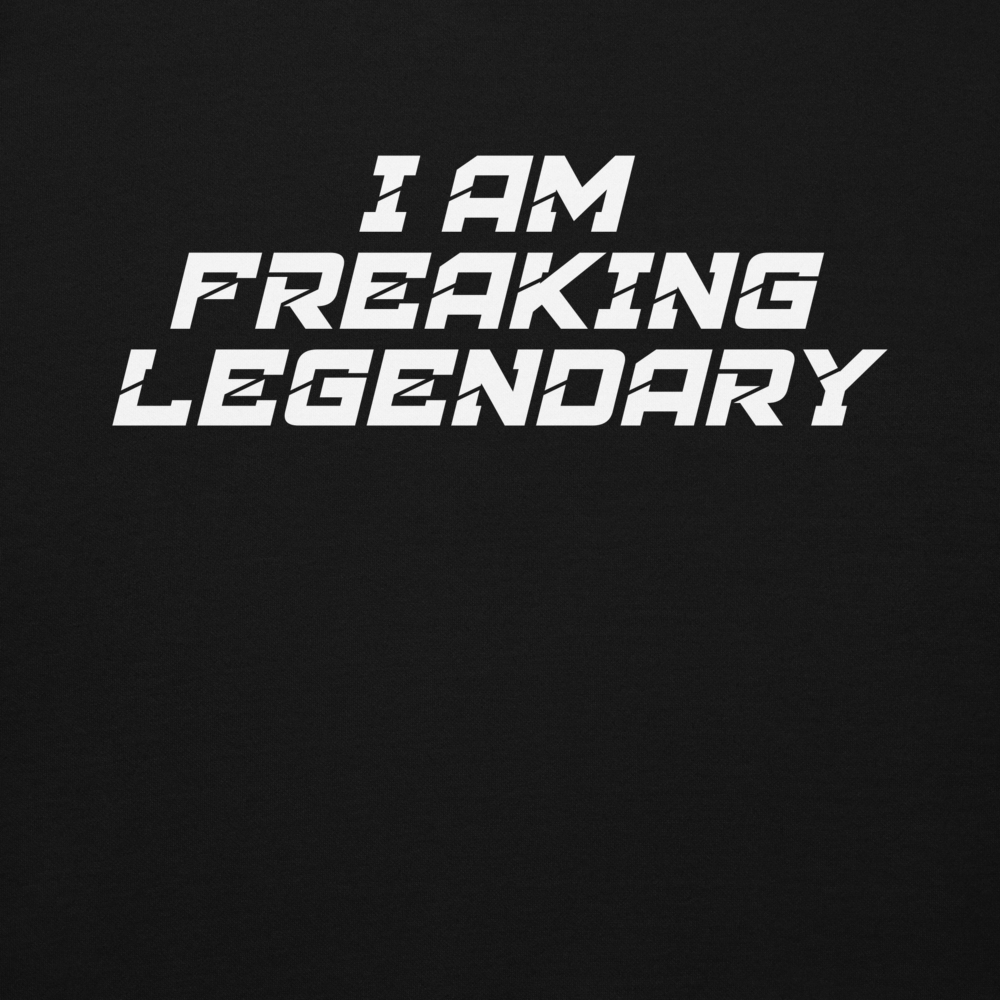 "I Am Freaking Legendary" printed on a black background