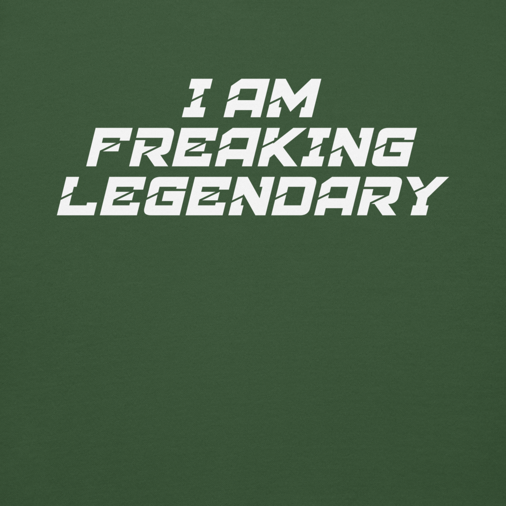 "I Am Freaking Legendary" printed on a forest green background