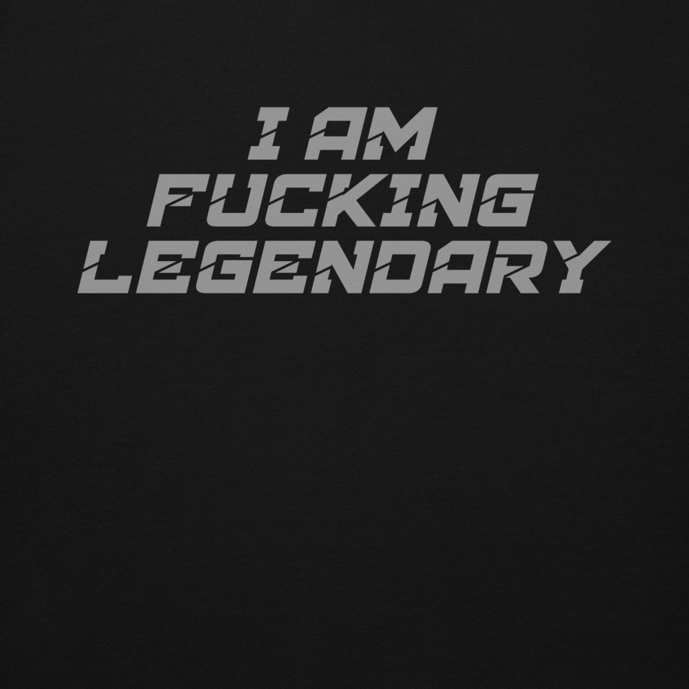 "I Am Fucking Legendary" printed on a black background