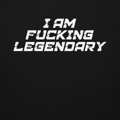 "I Am Fucking Legendary" printed on a black background