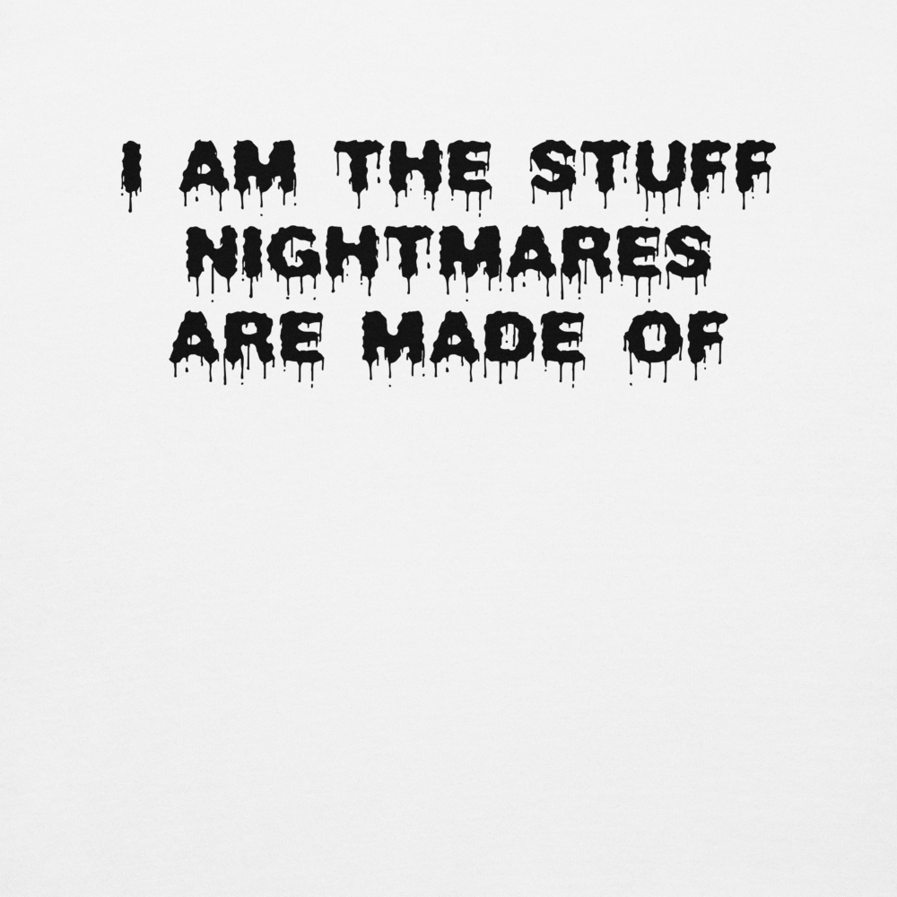 "I am the stuff nightmares are made of" printed on a white background