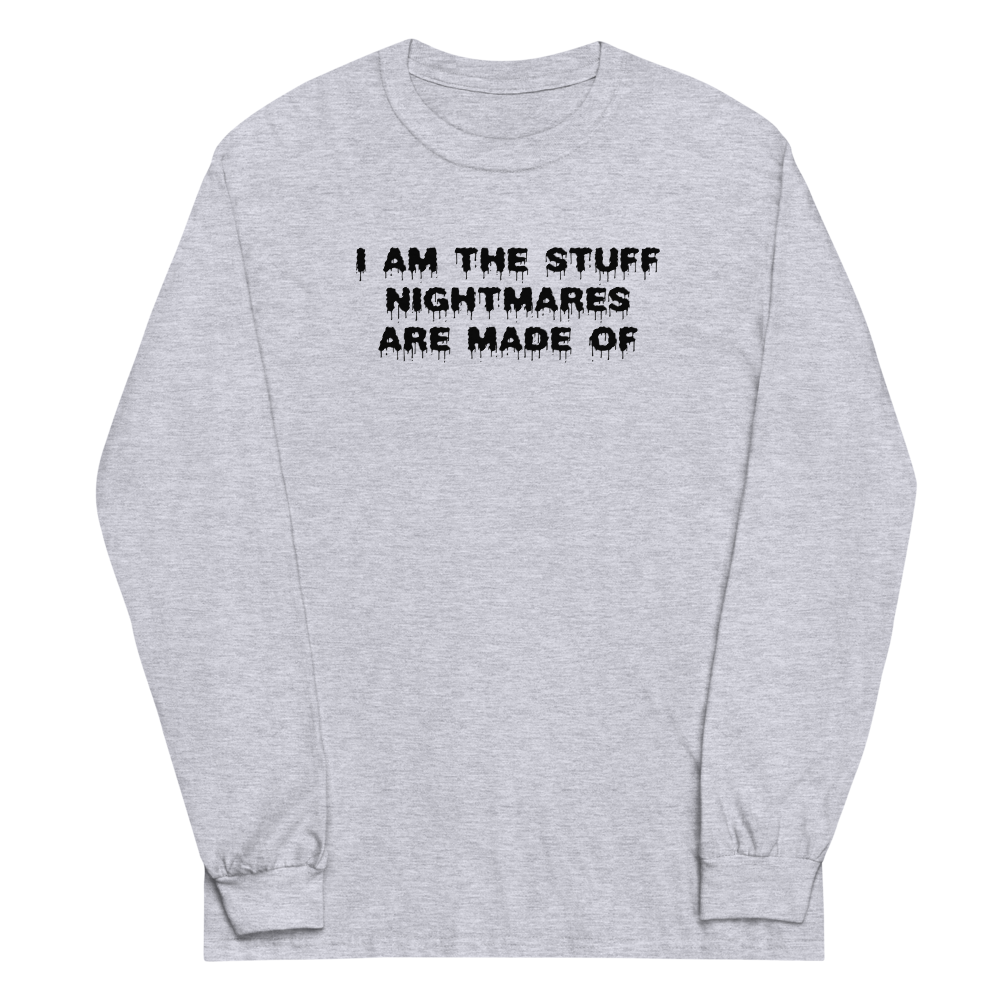 "I am the stuff nightmares are made of" printed on a sport grey men's long sleeve shirt laying on a flat surface