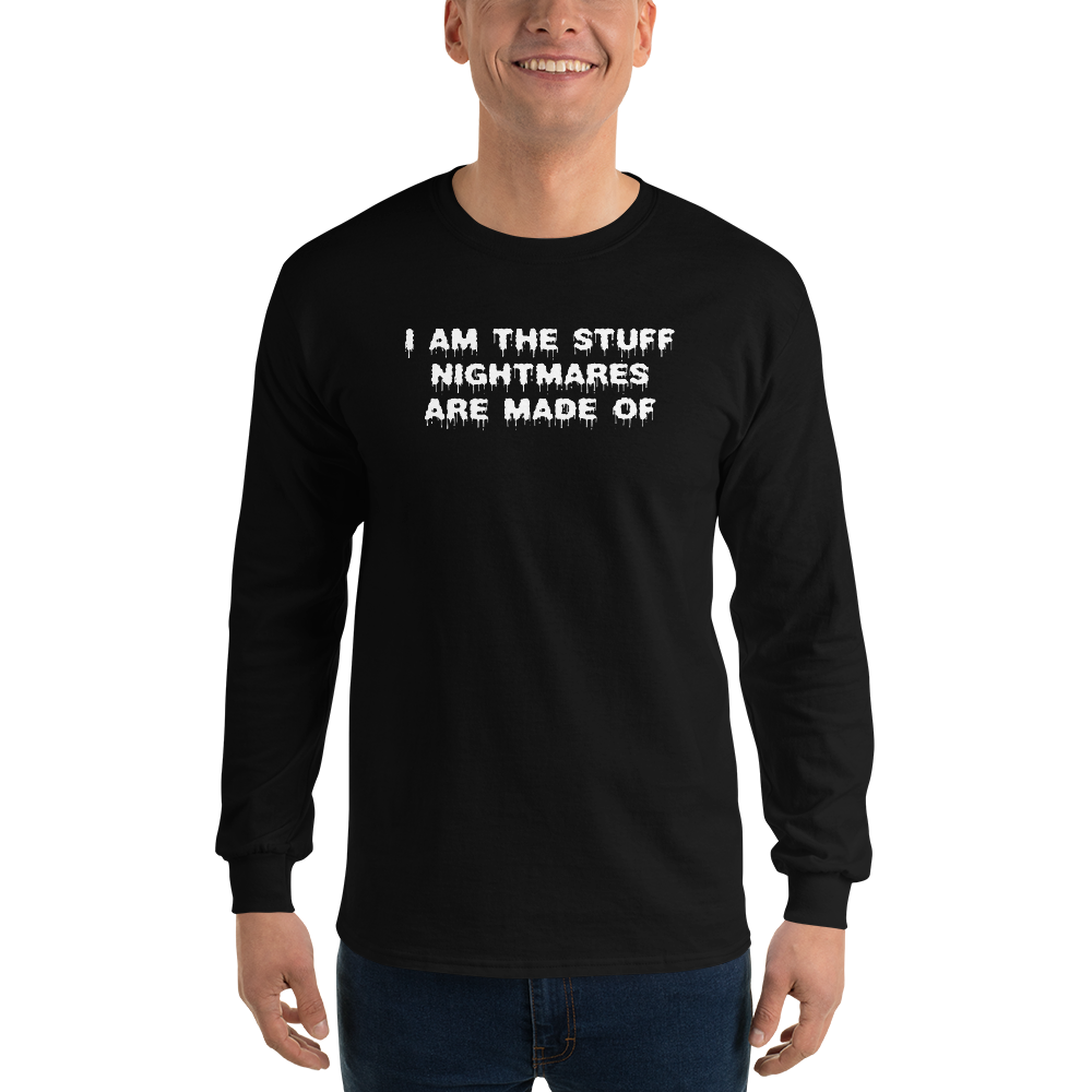 "I am the stuff nightmares are made of" printed on a black men's long sleeve shirt worn by a male