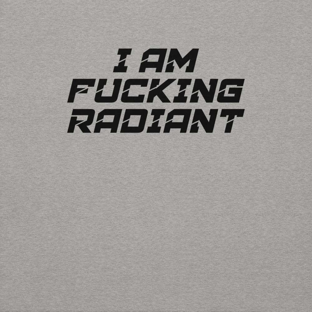 "I Am Fucking Radiant" printed on a carbon grey background