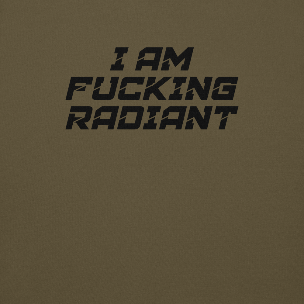 "I Am Fucking Radiant" printed on a military green background