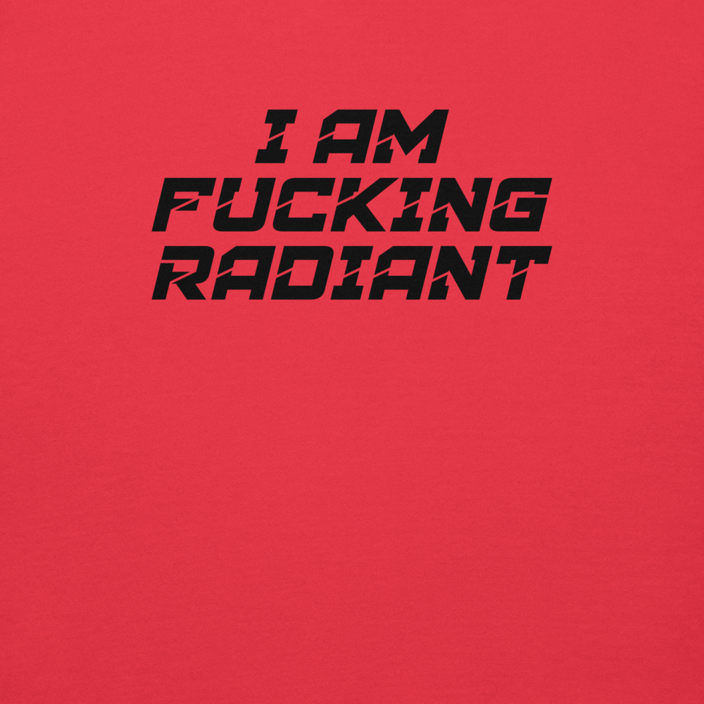 "I Am Fucking Radiant" printed on a team red background