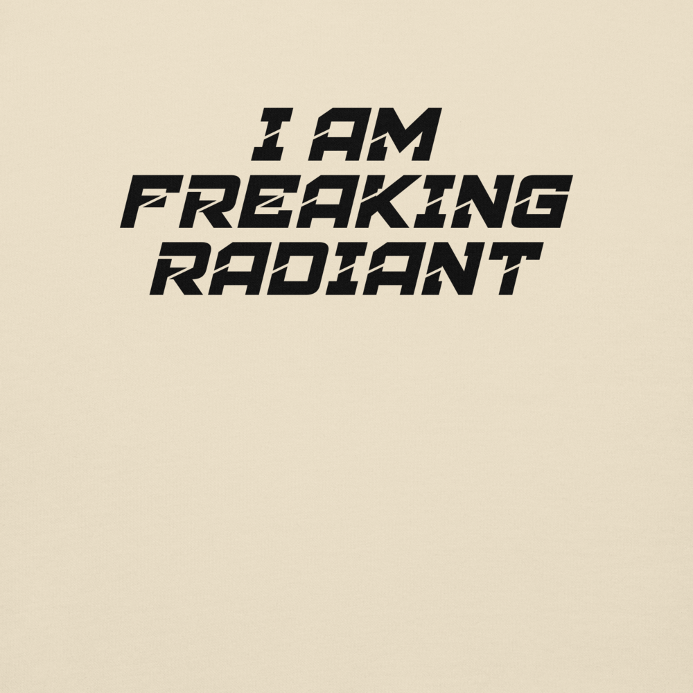 "I Am Freaking Radiant" printed on a bone background